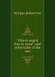 "Where angels fear to tread", and other tales of the sea, Morgan Robertson 