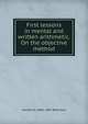 First lessons in mental and written arithmetic. On the objective method, Horatio N. 1806-1867 Robinson 