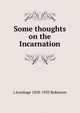 Some thoughts on the Incarnation, J Armitage 1858-1933 Robinson 