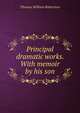 Principal dramatic works. With memoir by his son, Thomas William Robertson 