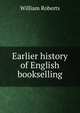 Earlier history of English bookselling, Roberts, William 