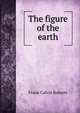 The figure of the earth, Frank Calvin Roberts 