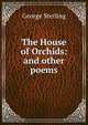 The House of Orchids: and other poems, George Sterling 