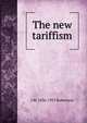 The new tariffism, J M. 1856-1933 Robertson 