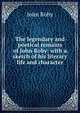 The legendary and poetical remains of John Roby: with a sketch of his literary life and character, John Roby 