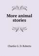 More animal stories, Charles G. D. Roberts 