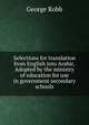 Selections for translation from English into Arabic. Adopted by the ministry of education for use in government secondary schools, George Robb 