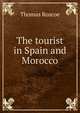 The tourist in Spain and Morocco, Thomas Roscoe 