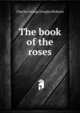 The book of the roses, Charles George Douglas Roberts 