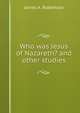 Who was Jesus of Nazareth? and other studies, James A. Robertson 
