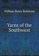 Yarns of the Southwest, William Henry Robinson 