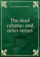 The dead calypso: and other verses, Louis Alexander Robertson 