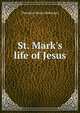 St. Mark's life of Jesus, Theodore Henry Robinson 