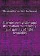 Stereoscopic vision and its relation to intensity and quality of light sensation, Thomas Rutherford Robinson 