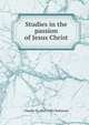 Studies in the passion of Jesus Christ, Charles H. 1861-1925 Robinson 