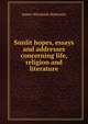 Sunlit hopes, essays and addresses concerning life, religion and literature, James Woodside Robinson 