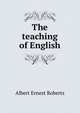 The teaching of English, Albert Ernest Roberts 