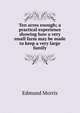 Ten acres enough; a practical experience showing how a very small farm may be made to keep a very large family, Edmund Morris 