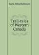Trail-tales of Western Canada, Frank Alfred Robinson 