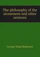 The philosophy of the atonement and other sermons, George Wade Robinson 