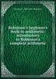 Robinson's beginner's book in arithmetic: introductory to Robinson's complete arithmetic, Horatio N. 1806-1867 Robinson 