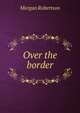 Over the border, Morgan Robertson 