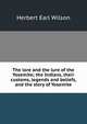 The lore and the lure of the Yosemite; the Indians, their customs, legends and beliefs, and the story of Yosemite, Herbert Earl Wilson 