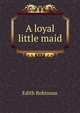 A loyal little maid, Edith Robinson 