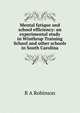 Mental fatique and school efficiency: an experimental study in Winthrop Training School and other schools in South Carolina, R A Robinson 