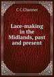Lace-making in the Midlands, past and present, C C Channer 