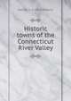 Historic towns of the Connecticut River Valley, George S. b. 1860 Roberts 