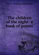 The children of the night: a book of poems, Edwin Arlington Robinson 