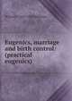 Eugenics, marriage and birth control: (practical eugenics), William J. 1867-1936 Robinson 