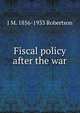 Fiscal policy after the war, J M. 1856-1933 Robertson 