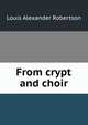From crypt and choir, Louis Alexander Robertson 