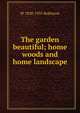 The garden beautiful; home woods and home landscape, W 1838-1935 Robinson 
