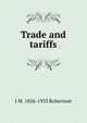 Trade and tariffs, J M. 1856-1933 Robertson 