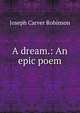 A dream.: An epic poem., Joseph Carver Robinson 