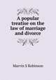 A popular treatise on the law of marriage and divorce, Marvin S Robinson 