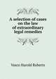 A selection of cases on the law of extraordinary legal remedies, Vasco Harold Roberts 