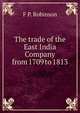 The trade of the East India Company from 1709 to 1813, F P. Robinson 