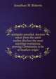Antiquity unveiled. Ancient voices from the spirit realms disclose the most startling revelations, proving Christianity to be of heathen origin, Jonathan M. Roberts 