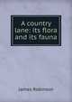 A country lane: its flora and its fauna, James Robinson 