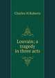 Louvain; a tragedy in three acts, Charles H Roberts 