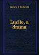 Lucile, a drama, James T Roberts 