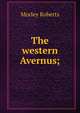 The western Avernus;, Morley Roberts 
