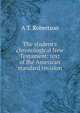 The student's chronological New Testament: text of the American standard revision, A T. Robertson 