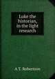 Luke the historian, in the light research, A T. Robertson 