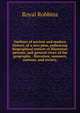 Outlines of ancient and modern history, of a new plan, embracing biographical notices of illustrious persons, and general views of the geography, . literature, manners, customs, and society,, Royal Robbins 