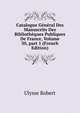 Catalogue G?n?ral Des Manuscrits Des Biblioth?ques Publiques De France, Volume 30, part 1 (French Edition), Ulysse Robert 